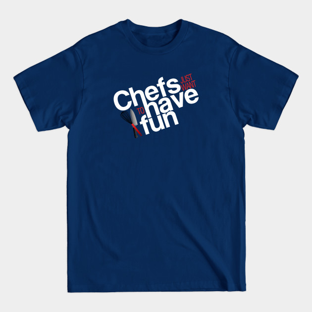 Disover Chefs just want to have fun - Chefs - T-Shirt