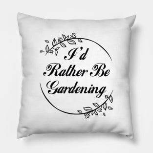 I'd Rather Be Gardening Pillow