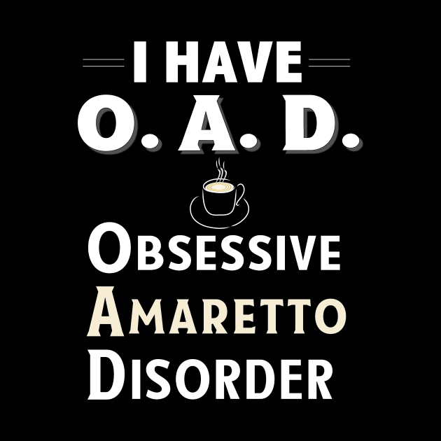 I Have OAD Obsessive Amaretto Disorder Coffee Flavor TShirt by bbreidenbach