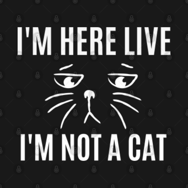 im here live im not a cat tshirt