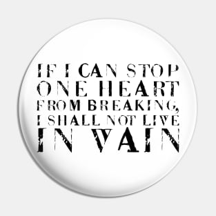 If I Can Stop One Heart From Breaking, I Shall Not Live In Vain black Pin