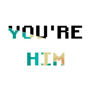 You’re him T-Shirt