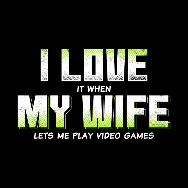 I love My Wife when she lets me play Video Games Funny by CreativeSalek