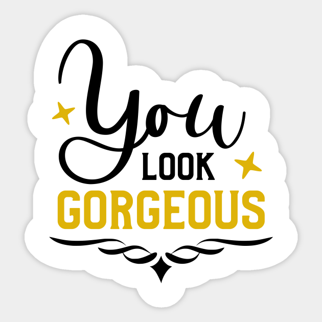 You Look Gorgeous You Look Gorgeous Sticker Teepublic
