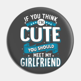 If You Think I'm Cute You Should See My Girlfriend Pin