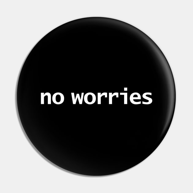 No Worries Typography White Text Pin by ellenhenryart