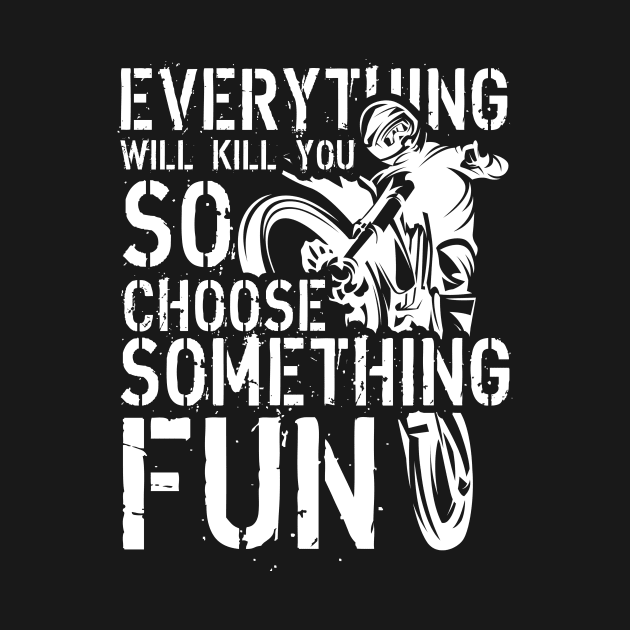 Everything Will Kill You, So Choose Something Fun by fiar32