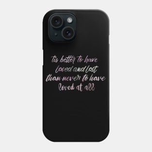 Tis better to have loved and lost than never to have loved at all-Alfred Lord Tennyson Love Quotes Phone Case