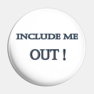 Funny "Include me OUT" Joke Pin