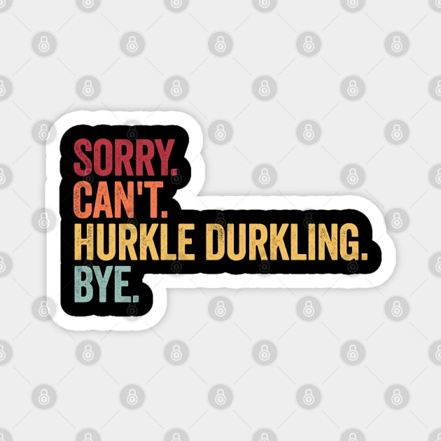 Sorry. Can't. Hurkle Durkling. Bye. Funny Scottish Slang Magnet by Luxinda