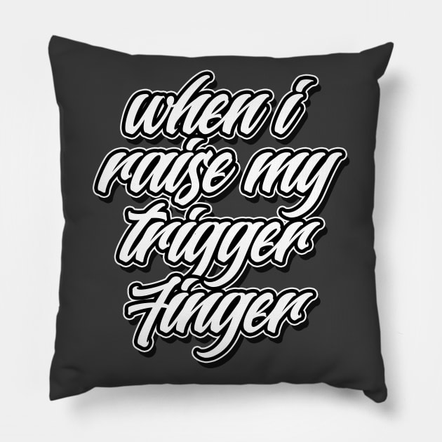 When I Raise My Trigger Finger Pillow by Skush™