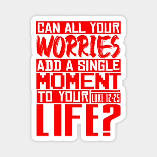 Can All Your Worries Add A Single Moment To Your Life? Luke 12:25 Magnet