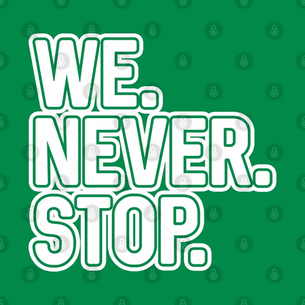 WE.NEVER.STOP, Glasgow Celtic Football Club White and Green Layered Text Design by MacPean