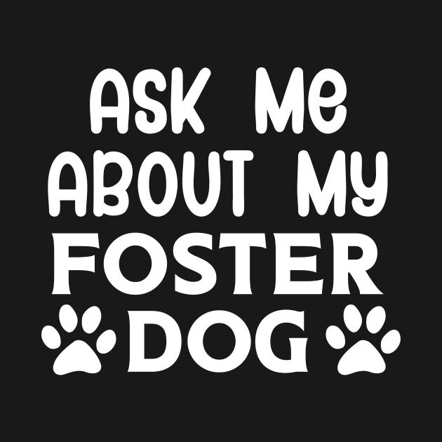 Ask Me About my Foster Dog by maxcode