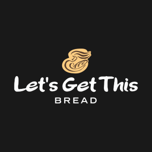 Let's Get This Bread T-Shirt