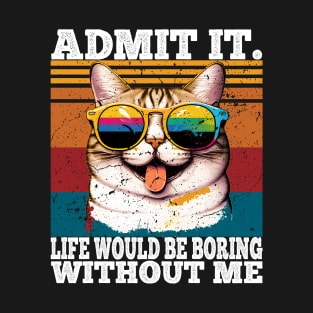 Admit It Life Would Be Boring Without Me T-Shirt