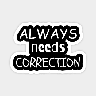 Always needs correction Magnet