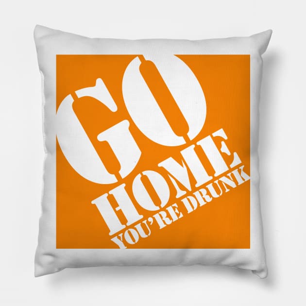 Go Home You're Drunk Pillow by PopCultureShirts