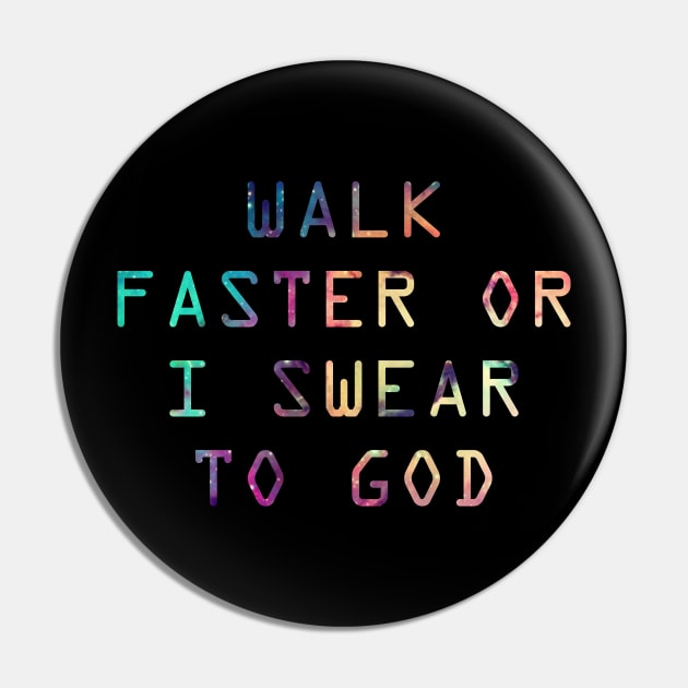 Walk Faster or I Swear to God Pin by oh_shoot_arts