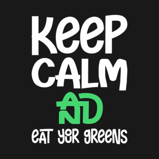 Keep clam and eat your greens T-Shirt