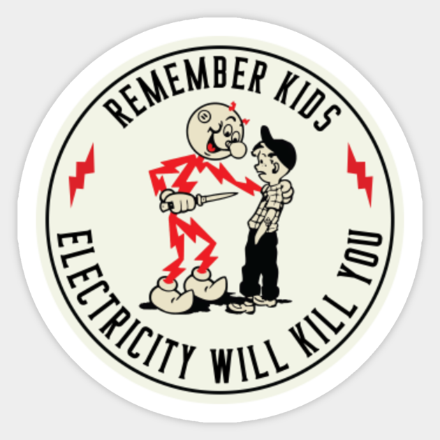 Remember Kids Electricity Will Kill You - Electricity Will Kill You ...