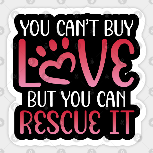 You Can’t Buy Love, but You Can Rescue It | Animal Advocate - Animal Advocate - Sticker | TeePublic