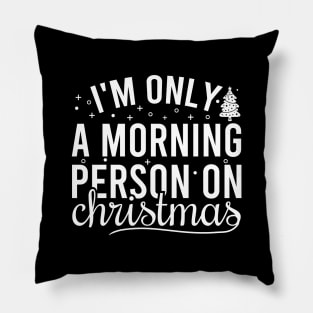 I'm Only A Morning Person On Christmas Pillow