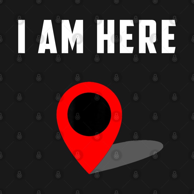 I Am Here GPS Map Location Coordination Humor Novelty by Synithia Vanetta Williams