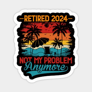 Retired 2024 Not My Problem Anymore Magnet