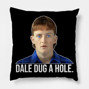 Dale Dug a Hole // Dale Kerrigan The Castle Design Pillow