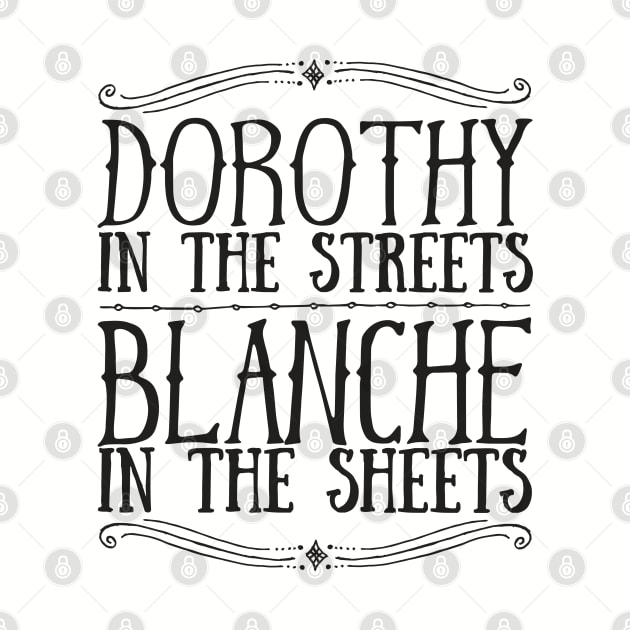 DOROTHY In The STREETS BLANCHE In The Sheets by YellowDogTees