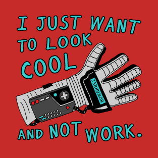 Look Cool Not Work (Power  Glove) T-Shirt