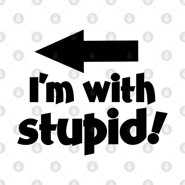 I'm With Stupid! by SandraKC