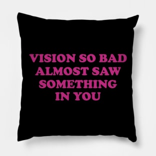 Vision So Bad Almost Saw Something In You Pillow