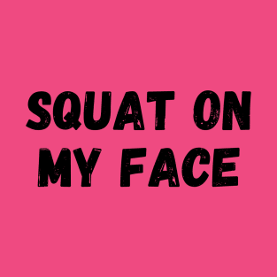 Squat On My Face Respectfully T-Shirt