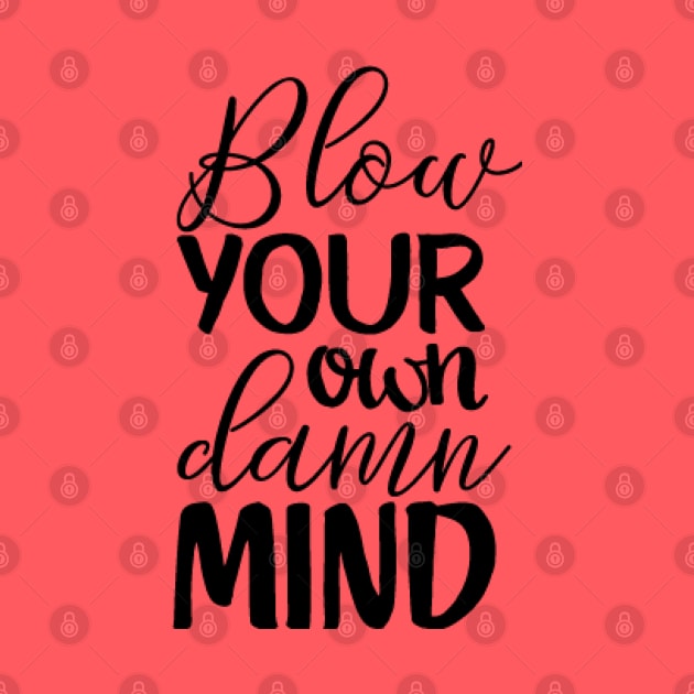 Blow Your Own Damn Mind by JakeRhodes