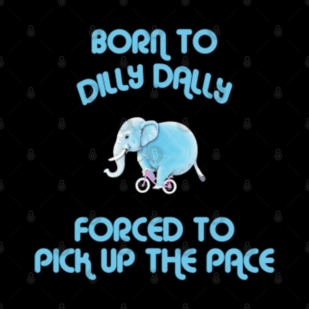 Born To Dilly Dally Forced To Pick Up The Pace by AnySue