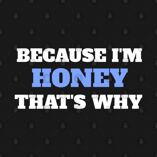 Because I'm Honey That's Why by Insert Name Here