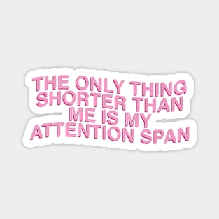 The Only Thing Shorter Than Me Is My Attention Span Magnet