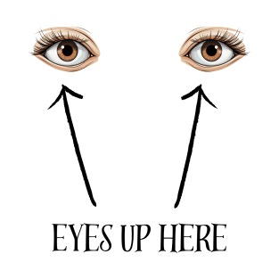 My eyes are up here, boobs design T-Shirt