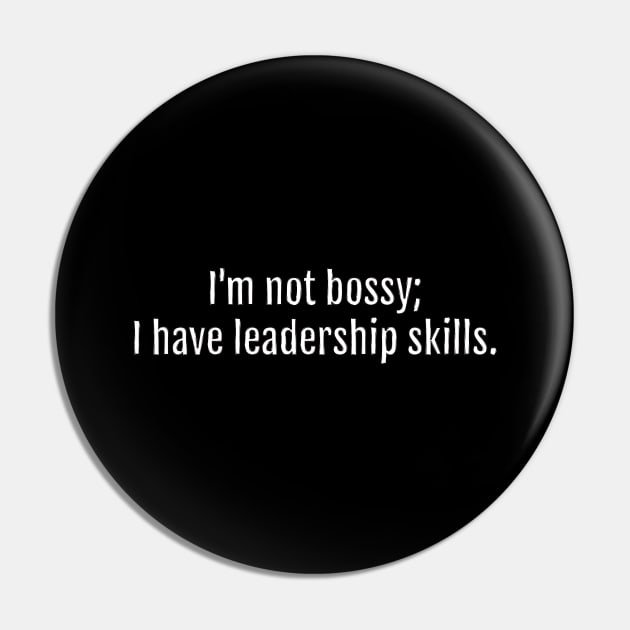 I'm not bossy; I have leadership skills. (Black Edition) Pin by QuotopiaThreads