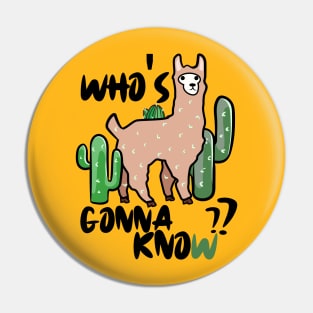 Who's gonna know? Nobody's gonna know. Funny Llama and cactus Pin