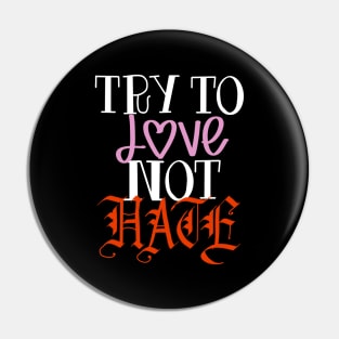 Try to love not hate Pin