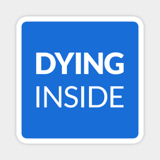 Dying Inside Magnet