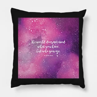 The world does not need what you have, but who you are. St Edith Stein Pillow