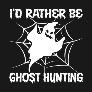 Rather Be Ghost Hunting T-Shirt