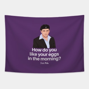 How do you like your eggs in the morning?  Date Mike Tapestry