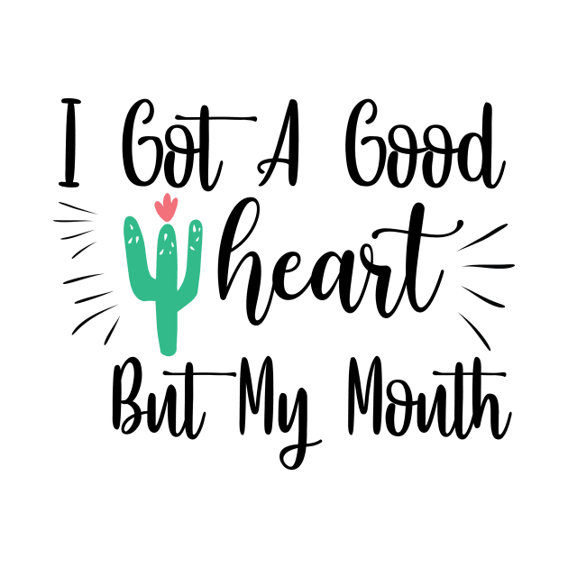 I Got A Good Heart, But My Mouth by QuotesInMerchandise