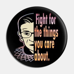 Fight for the things you care about RBG 2020 gift Pin