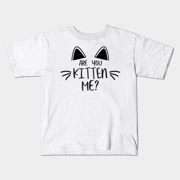 Are Kitten Me Cat Kids T Shirt Teepublic